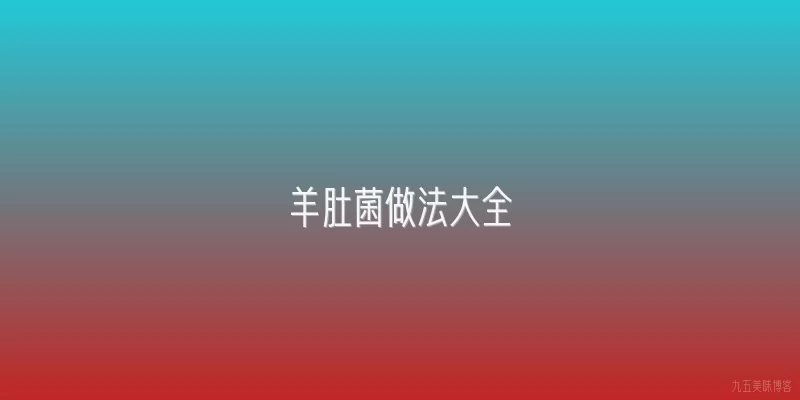 羊肚菌做法大全