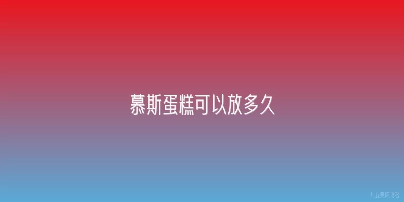 慕斯蛋糕可以放多久