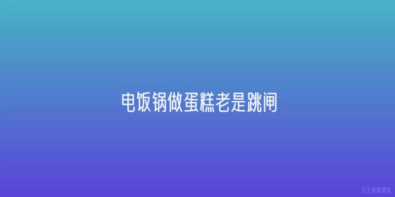 电饭锅做蛋糕老是跳闸