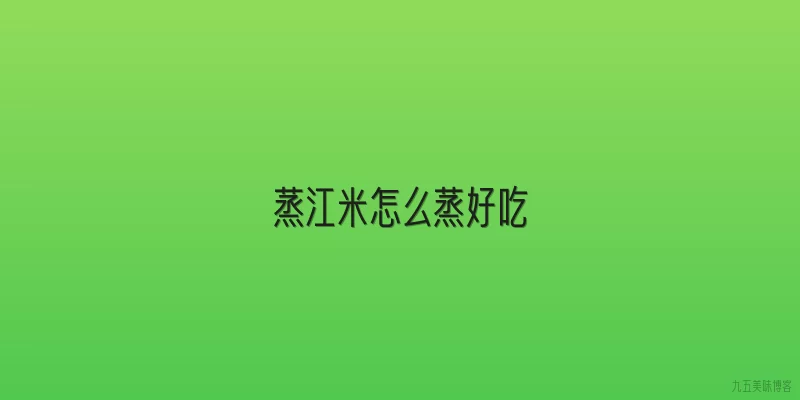 蒸江米怎么蒸好吃