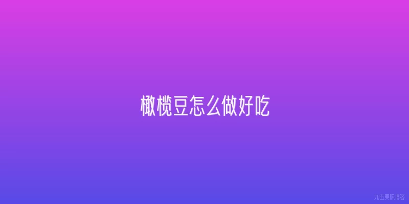 橄榄豆怎么做好吃