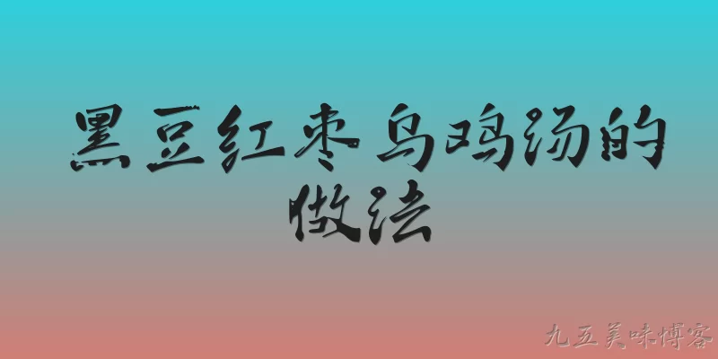 黑豆红枣乌鸡汤的做法