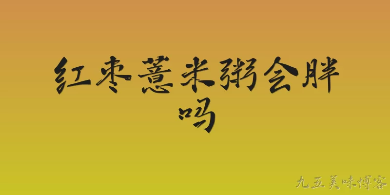 红枣薏米粥会胖吗