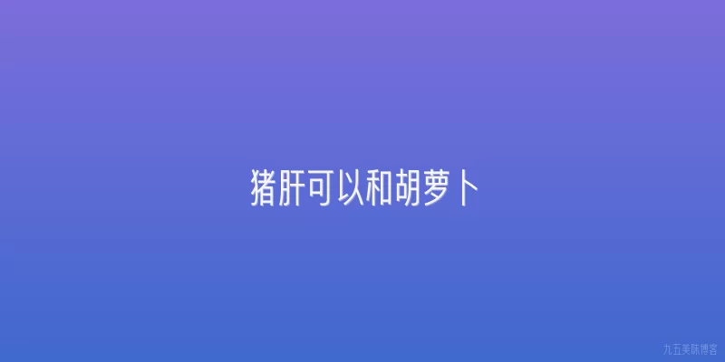 猪肝可以和胡萝卜