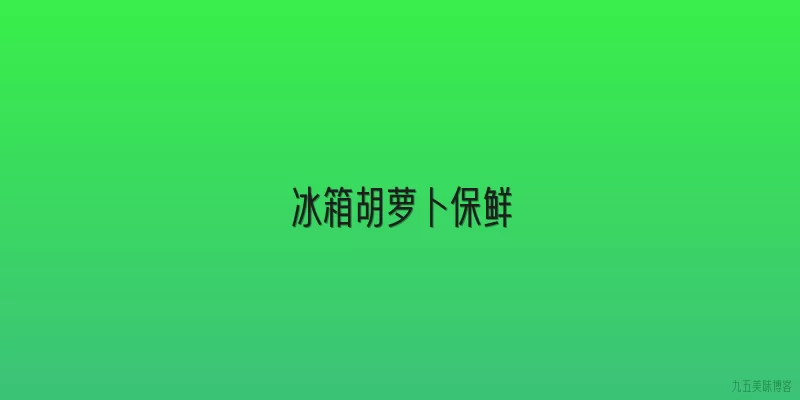 冰箱胡萝卜保鲜