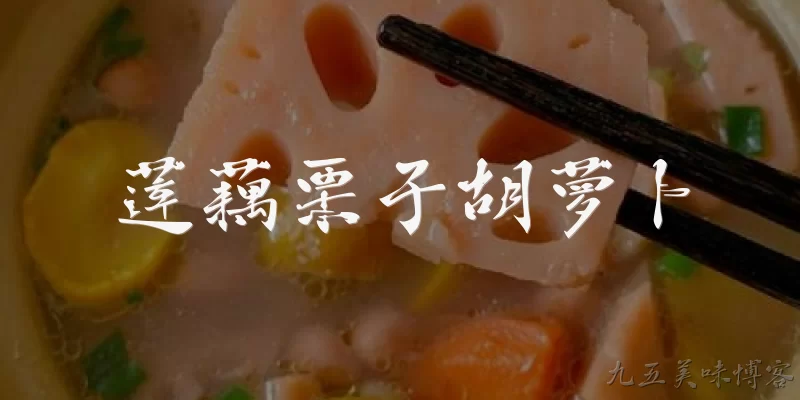 莲藕栗子胡萝卜:莲藕有哪些营养价值和健康益处？