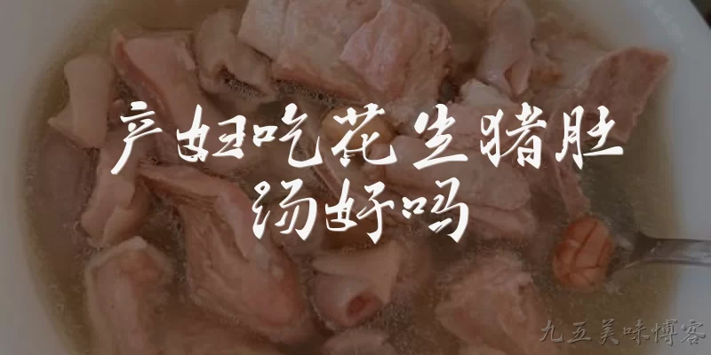 产妇吃花生猪肚汤好吗:产妇吃花生猪肚汤好吗?