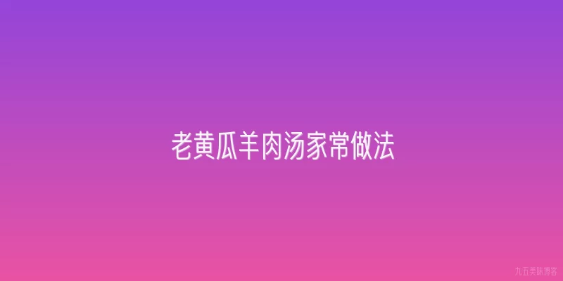 老黄瓜羊肉汤家常做法