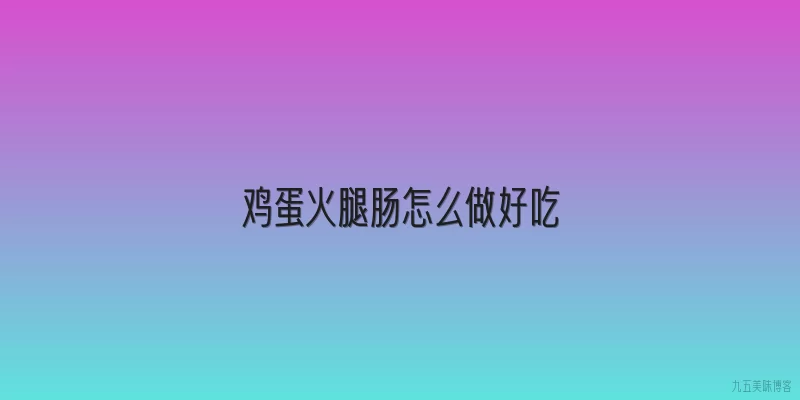 鸡蛋火腿肠怎么做好吃