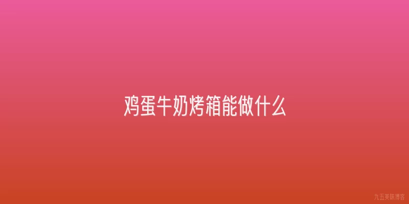 鸡蛋牛奶烤箱能做什么