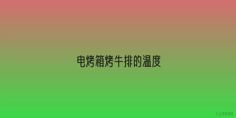 电烤箱烤牛排的温度