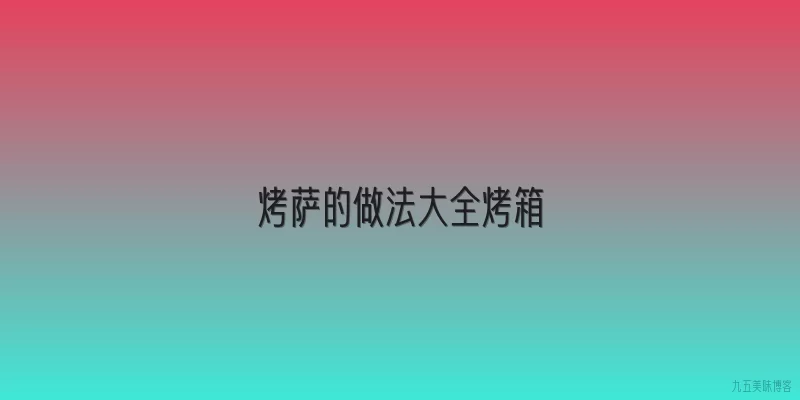 烤萨的做法大全烤箱