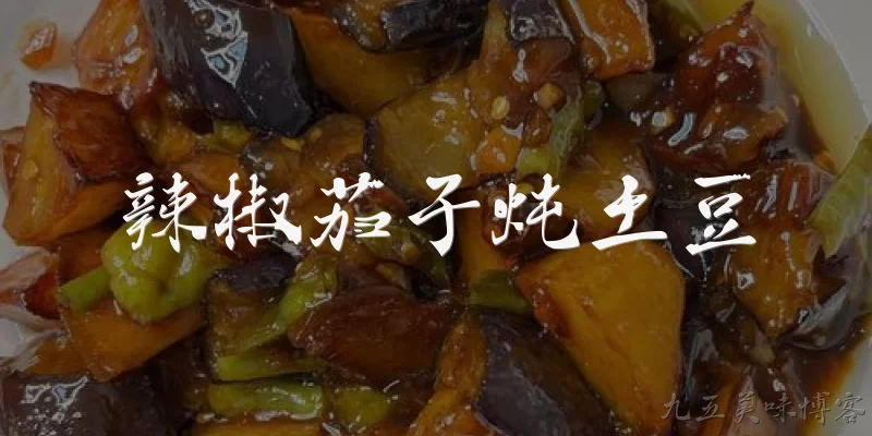 辣椒茄子炖土豆:2026年，辣椒茄子炖土豆有哪些新式做法和健康改良？