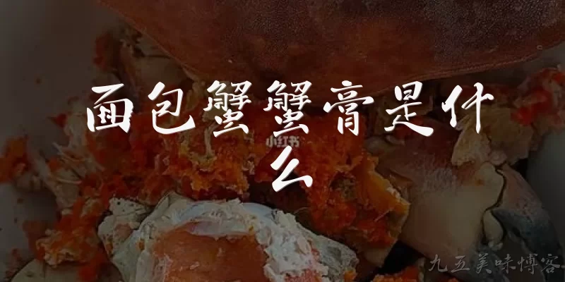 面包蟹蟹膏是什么:面包蟹蟹膏是什么?