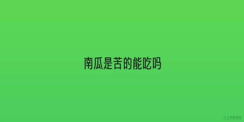 南瓜是苦的能吃吗