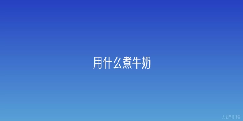 用什么煮牛奶