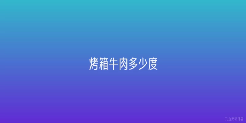 烤箱牛肉多少度