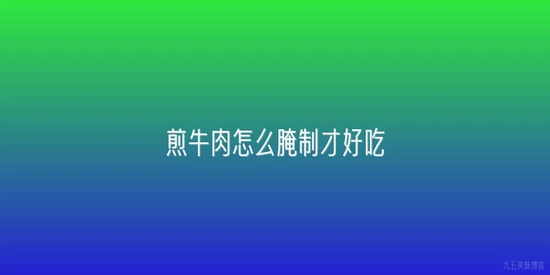 煎牛肉怎么腌制才好吃