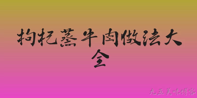 枸杞蒸牛肉做法大全