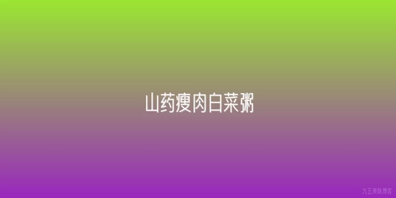 山药瘦肉白菜粥