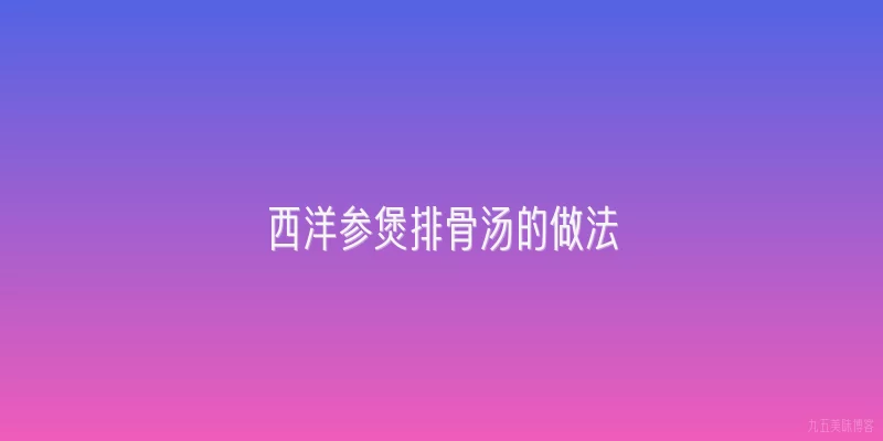 西洋参煲排骨汤的做法
