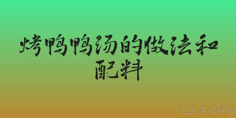 烤鸭鸭汤的做法和配料