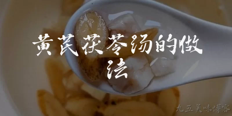 黄芪茯苓汤的做法:黄芪茯苓汤需要准备哪些食材？