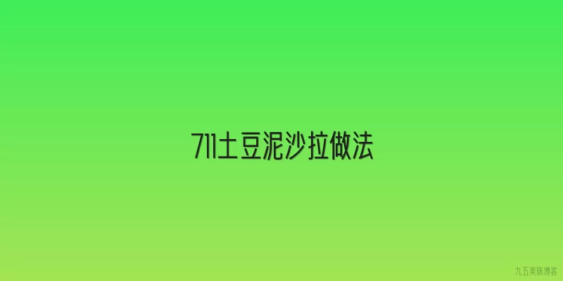 711土豆泥沙拉做法