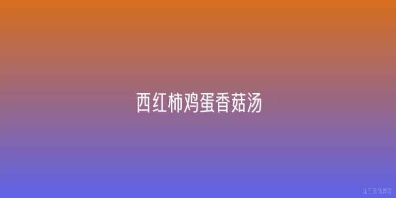 西红柿鸡蛋香菇汤