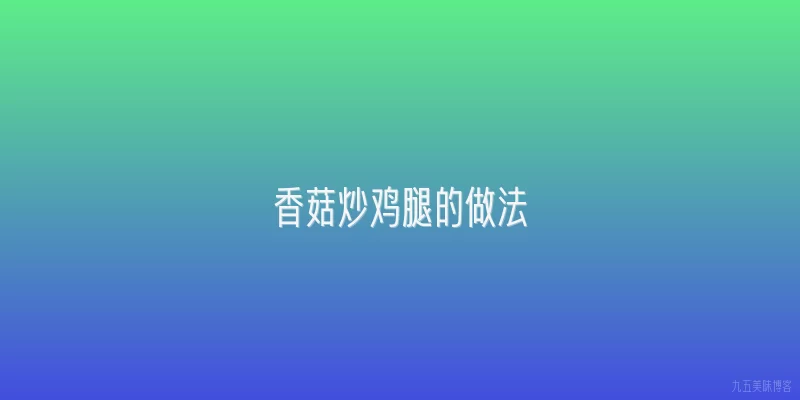 香菇炒鸡腿的做法