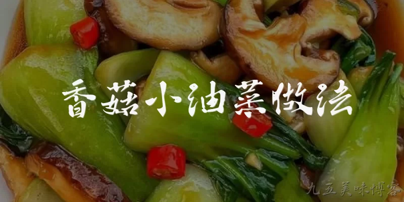 香菇小油菜做法:2026年香菇小油菜的最新做法是什么？ - 2026最新香菇问答知识盘点大全
