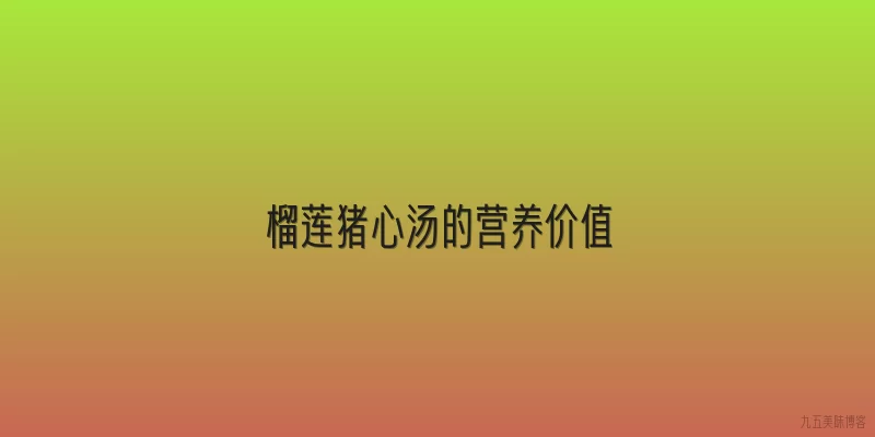 榴莲猪心汤的营养价值