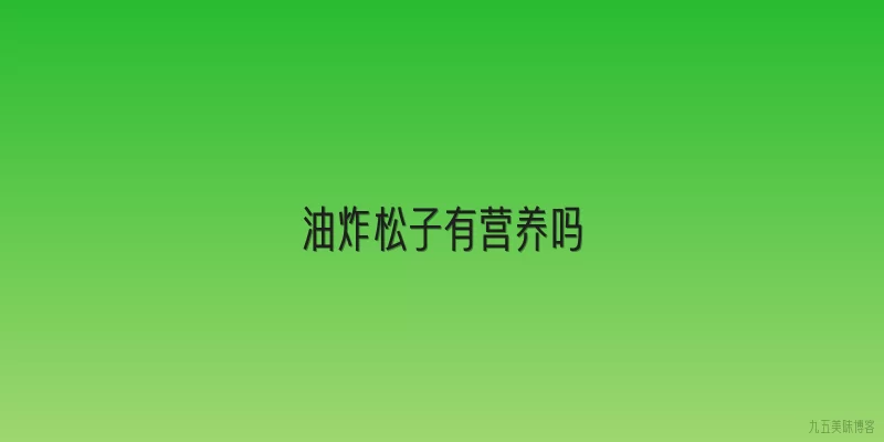 油炸松子有营养吗