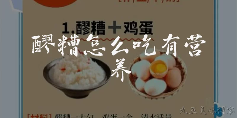 醪糟怎么吃有营养:醪糟怎么吃最有营养?